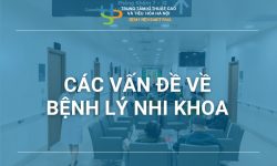 CÁC VẤN ĐỀ VỀ BỆNH LÝ NHI KHOA