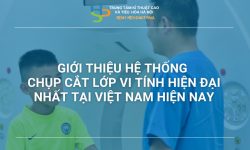 GIỚI THIỆU HỆ THỐNG CHỤP CẮT LỚP VI TÍNH HIỆN ĐẠI NHẤT TẠI VIỆT NAM HIỆN NAY