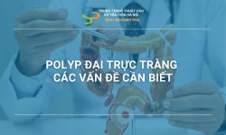 POLYP ĐẠI TRỰC TRÀNG CÁC VẤN ĐỀ CẦN BIẾT