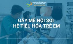 GÂY MÊ NỘI SOI HỆ TIÊU HÓA TRẺ EM