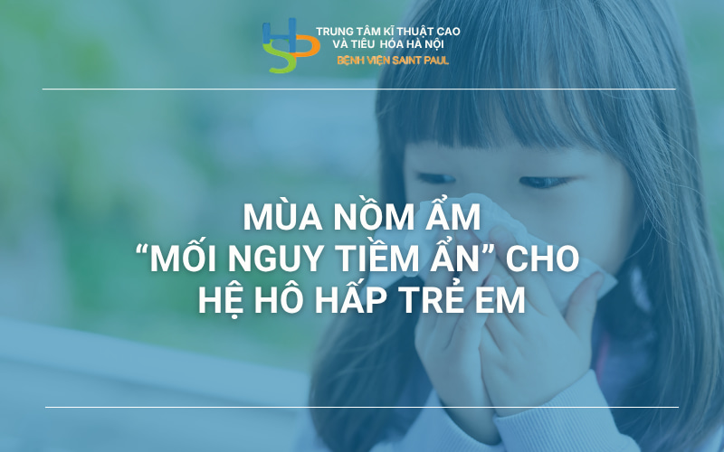 MÙA NỒM ẨM – “MỐI NGUY TIỀM ẨN” CHO HỆ HÔ HẤP TRẺ EM