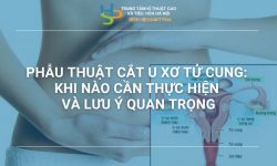 PHẪU THUẬT CẮT U XƠ TỬ CUNG: KHI NÀO CẦN THỰC HIỆN VÀ LƯU Ý QUAN TRỌNG