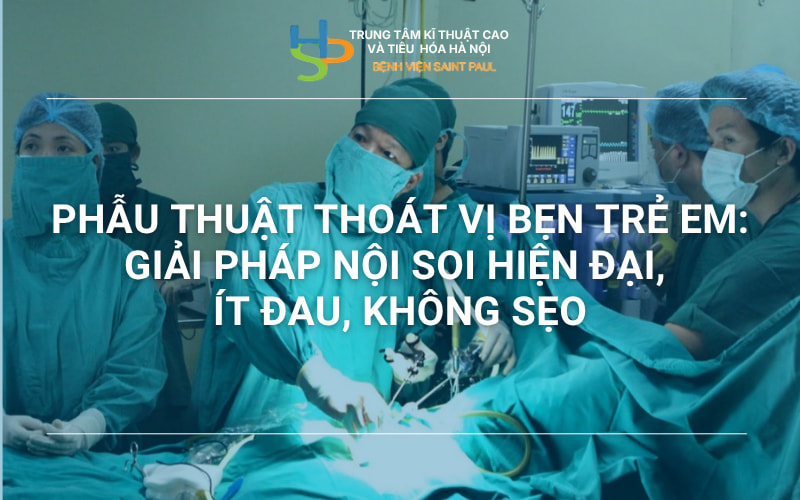 PHẪU THUẬT THOÁT VỊ BẸN TRẺ EM: GIẢI PHÁP NỘI SOI HIỆN ĐẠI, ÍT ĐAU, KHÔNG SẸO