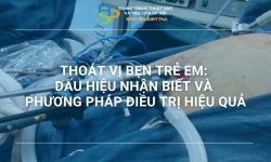 THOÁT VỊ BẸN TRẺ EM: DẤU HIỆU NHẬN BIẾT VÀ PHƯƠNG PHÁP ĐIỀU TRỊ HIỆU QUẢ