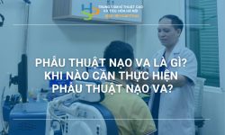 PHẪU THUẬT NẠO VA LÀ GÌ? KHI NÀO CẦN THỰC HIỆN PHẪU THUẬT NẠO VA?