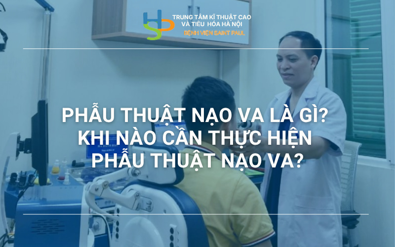 PHẪU THUẬT NẠO VA LÀ GÌ? KHI NÀO CẦN THỰC HIỆN PHẪU THUẬT NẠO VA?