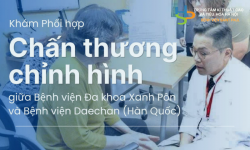 KHÁM CHUYÊN KHOA CHẤN THƯƠNG CHỈNH HÌNH CÙNG CHUYÊN GIA VIỆT – HÀN