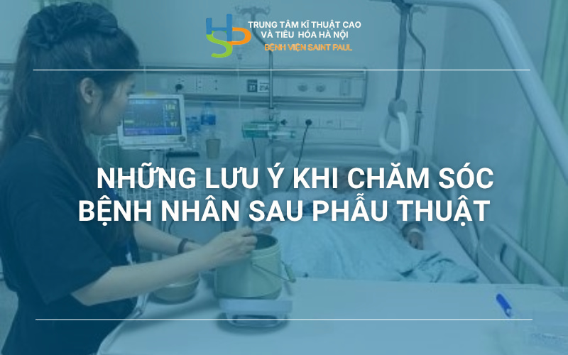 CHĂM SÓC BỆNH NHÂN SAU PHẪU THUẬT: NHỮNG ĐIỀU CẦN BIẾT ĐỂ TRÁNH SAI LẦM NGUY HIỂM