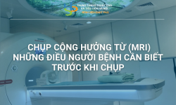 CHỤP CỘNG HƯỞNG TỪ (MRI) – Những điều người bệnh cần biết trước khi chụp