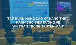 TẬP HUẤN NÂNG CAO KỸ NĂNG THỰC HÀNH CHO ĐIỀU DƯỠNG VỀ “AN TOÀN TRONG TRUYỀN MÁU”
