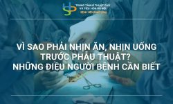 VÌ SAO PHẢI NHỊN ĂN, NHỊN UỐNG TRƯỚC PHẪU THUẬT? NHỮNG ĐIỀU NGƯỜI BỆNH CẦN BIẾT TRƯỚC PHẪU THUẬT