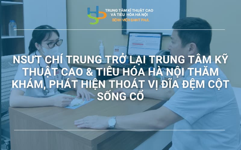 NSƯT CHÍ TRUNG TRỞ LẠI TRUNG TÂM KỸ THUẬT CAO & TIÊU HÓA HÀ NỘI THĂM KHÁM, PHÁT HIỆN THOÁT VỊ ĐĨA ĐỆM CỘT SỐNG CỔ