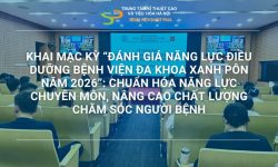 KHAI MẠC KỲ “ĐÁNH GIÁ NĂNG LỰC ĐIỀU DƯỠNG BỆNH VIỆN ĐA KHOA XANH PÔN NĂM 2026”: CHUẨN HÓA NĂNG LỰC CHUYÊN MÔN, NÂNG CAO CHẤT LƯỢNG CHĂM SÓC NGƯỜI BỆNH
