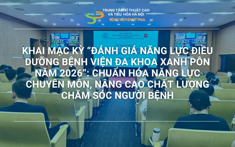 KHAI MẠC KỲ “ĐÁNH GIÁ NĂNG LỰC ĐIỀU DƯỠNG BỆNH VIỆN ĐA KHOA XANH PÔN NĂM 2026”: CHUẨN HÓA NĂNG LỰC CHUYÊN MÔN, NÂNG CAO CHẤT LƯỢNG CHĂM SÓC NGƯỜI BỆNH